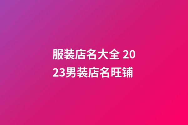 服装店名大全 2023男装店名旺铺-第1张-店铺起名-玄机派